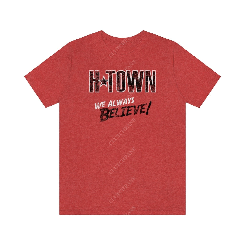 H-Town: We Always Believe! (Basketball) Heather Red / Xs T-Shirt